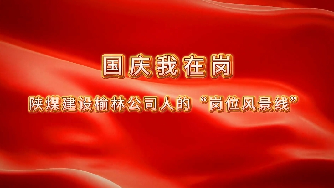 国庆我在岗│emc网页版登录建设榆林公司人的“岗位风景线”